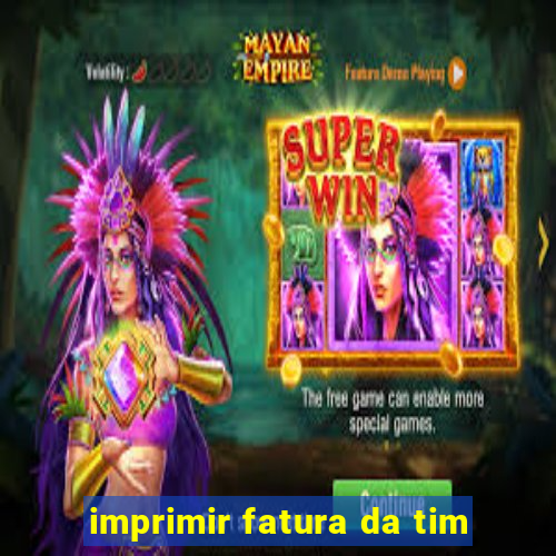 imprimir fatura da tim